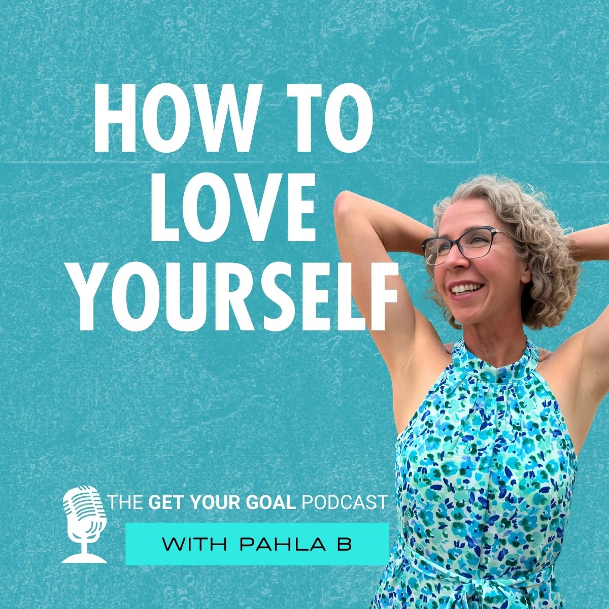 Podcast cover art for "How To Love Yourself" episode of the Get Your GOAL podcast with Pahla B